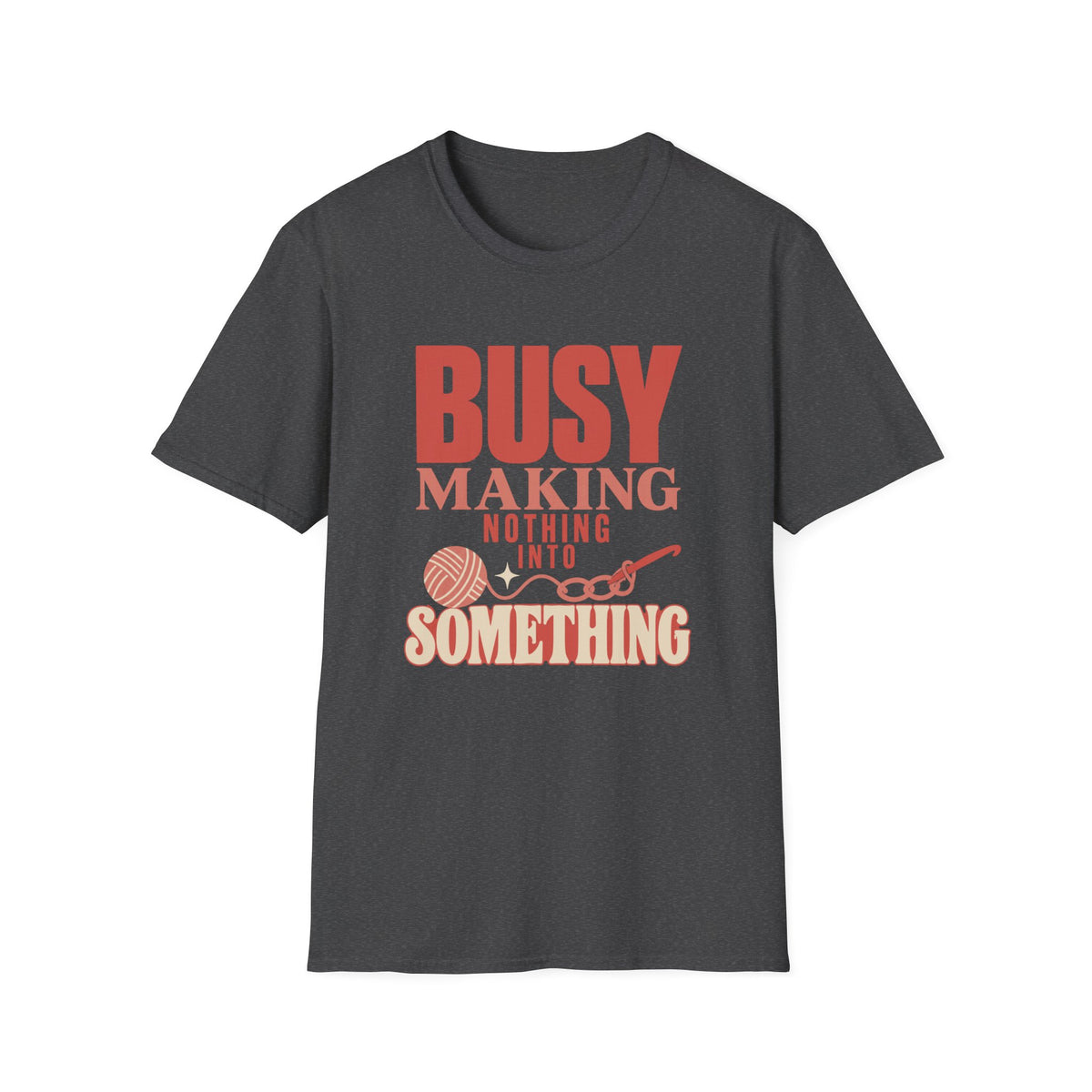 Busy Making Nothing Into Something T-Shirt