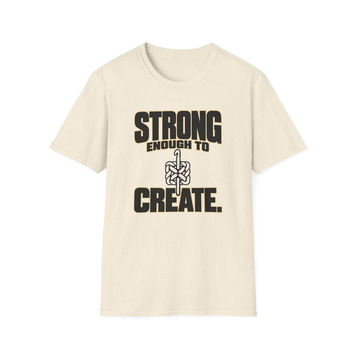 Strong Enough To Create T-Shirt