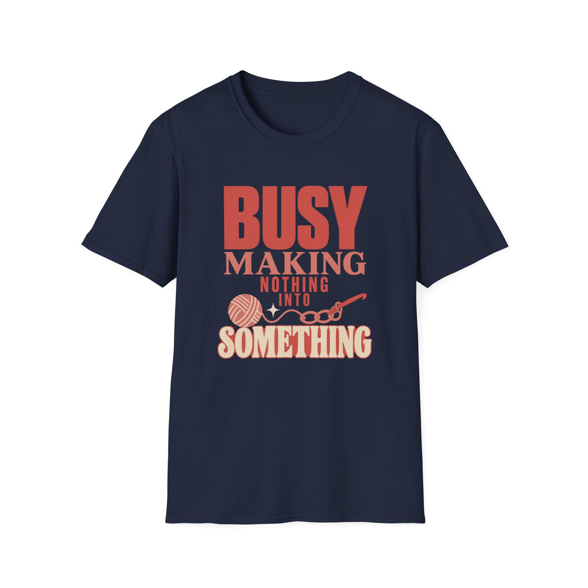 Busy Making Nothing Into Something T-Shirt