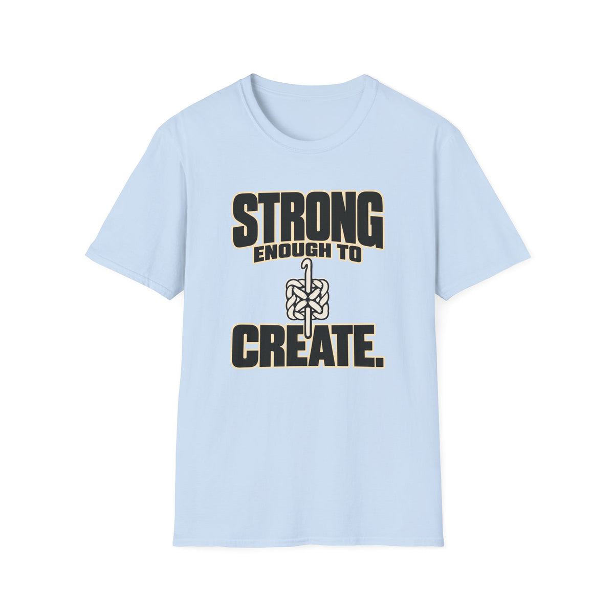 Strong Enough To Create T-Shirt