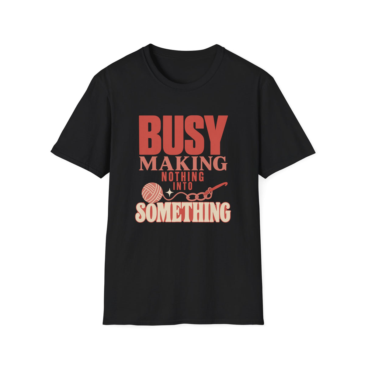 Busy Making Nothing Into Something T-Shirt